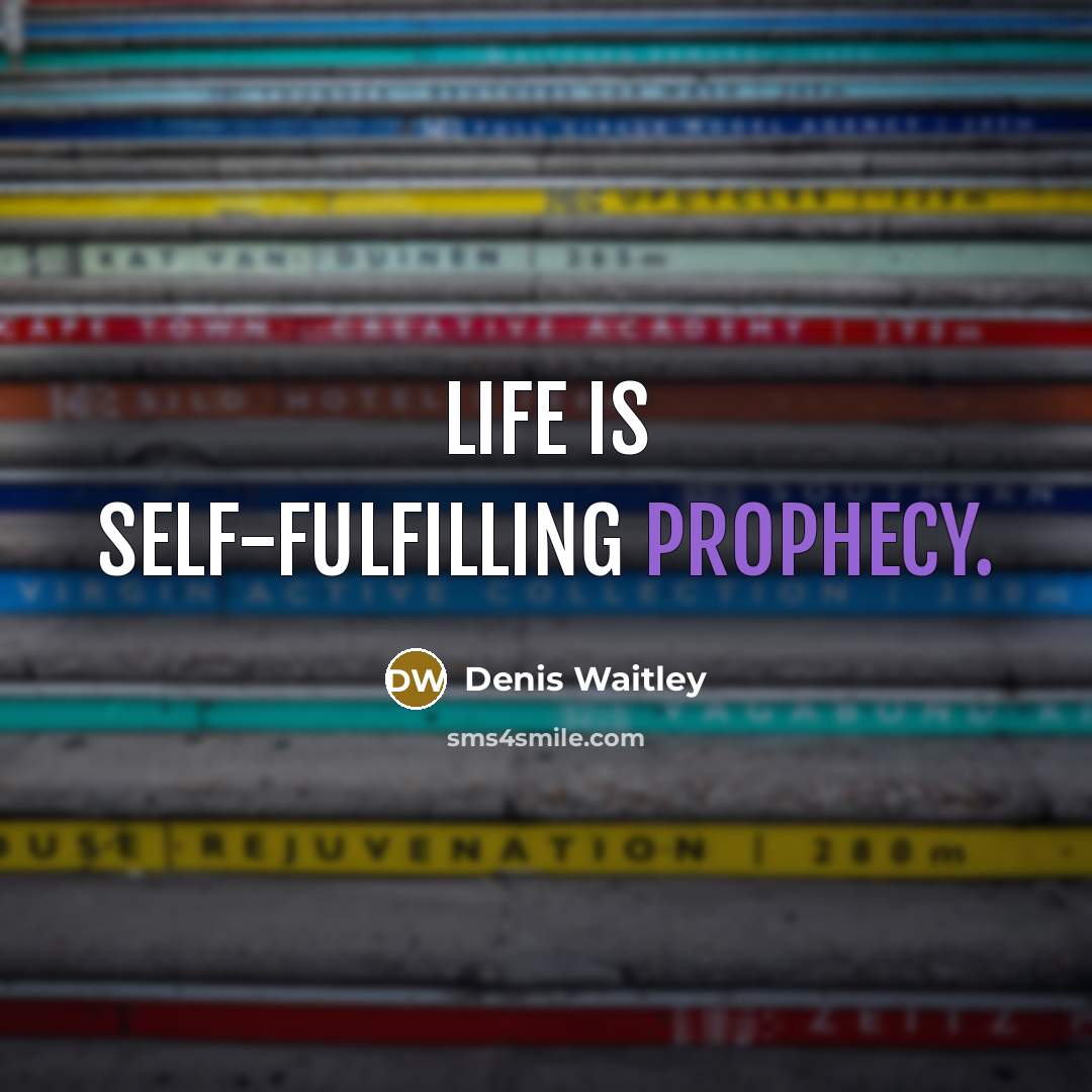 “Life is self-fulfilling prophecy.…” quote by Denis Waitley