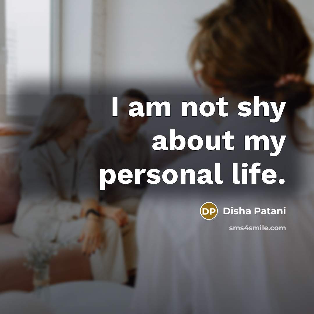 “I am not shy about my personal life.…” quote by Disha Patani