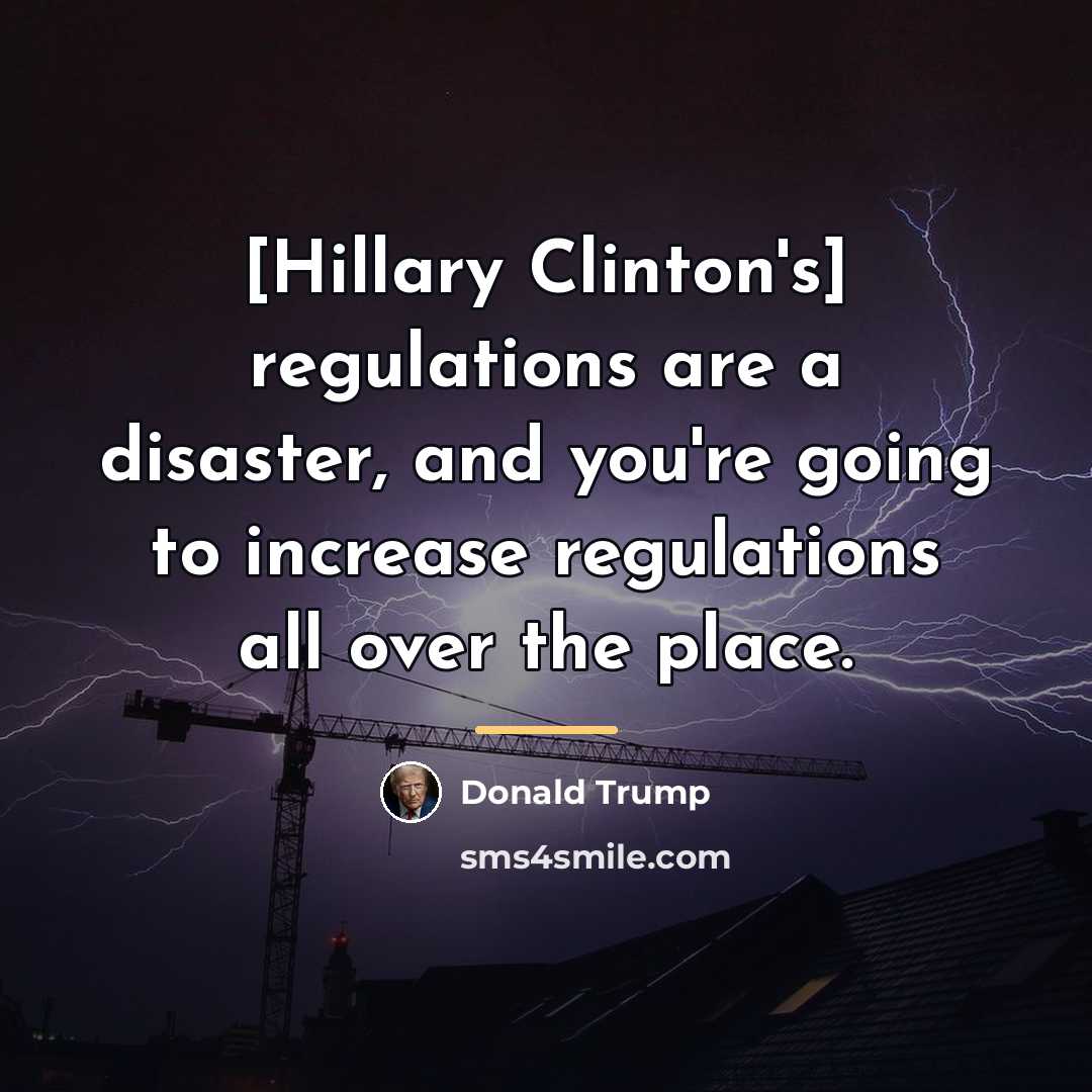 “[Hillary Clinton's] regulations are a disaster, and you're going to…” quote by Donald Trump