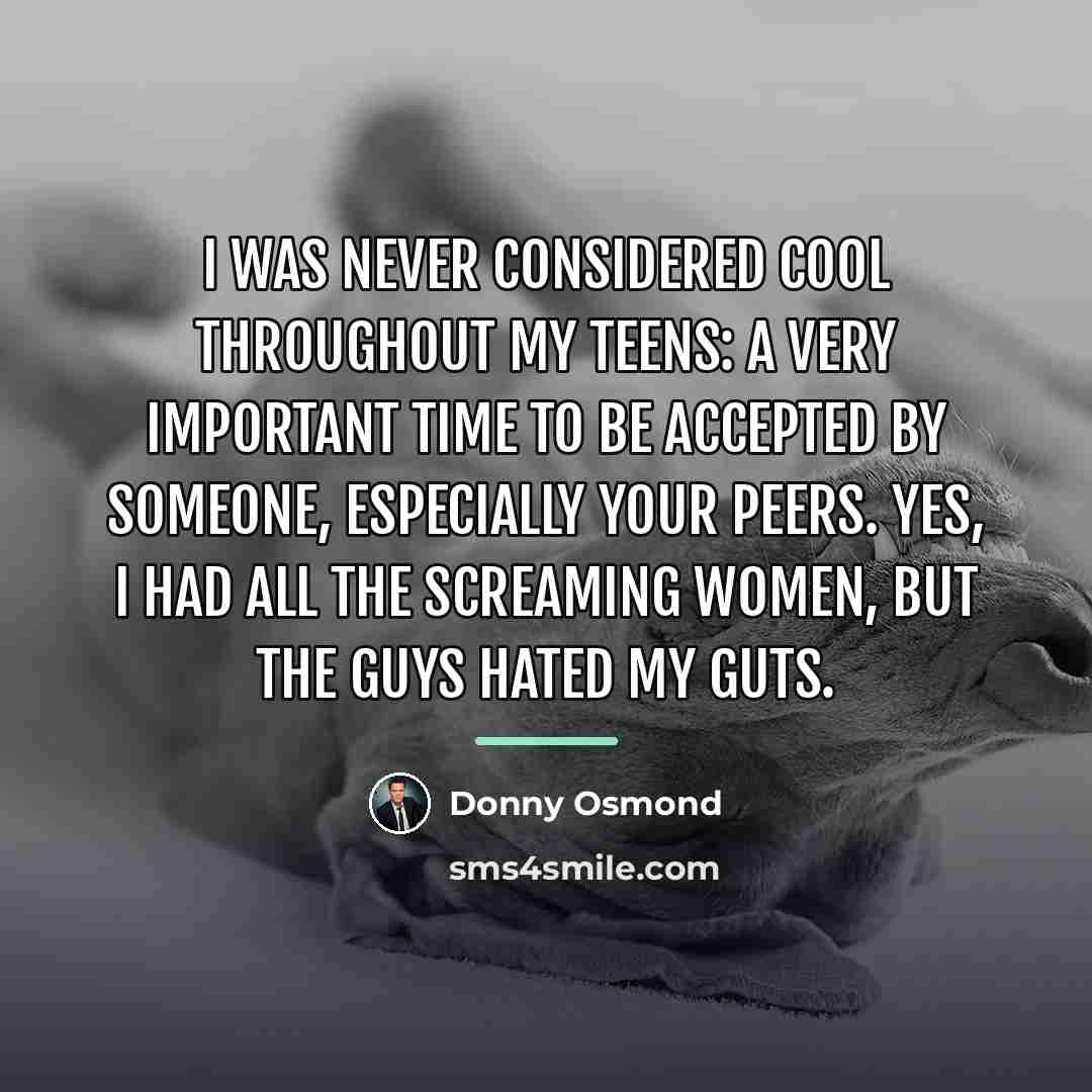 “I was never considered cool throughout my teens: a very…” quote by Donny Osmond