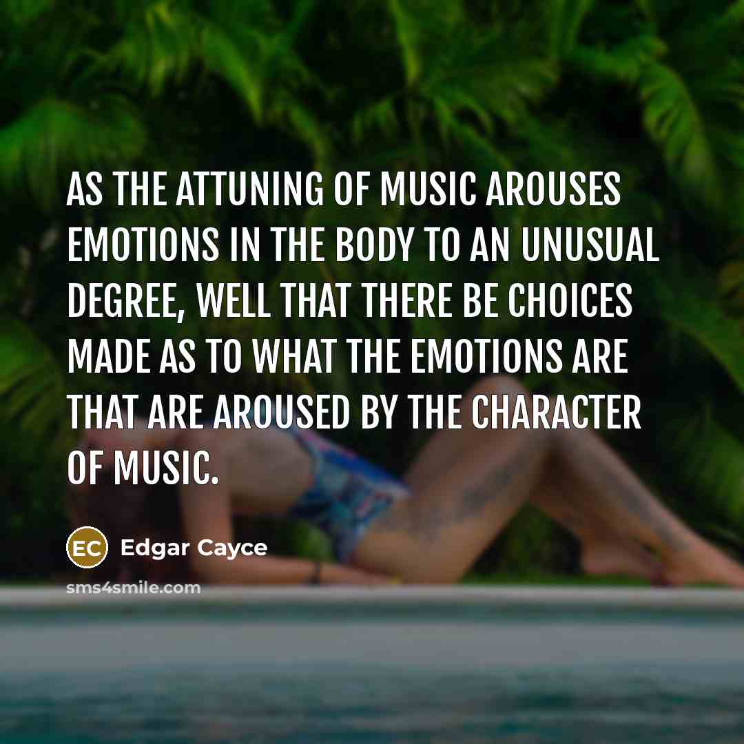 “As the attuning of music arouses emotions in the body…” quote by Edgar Cayce