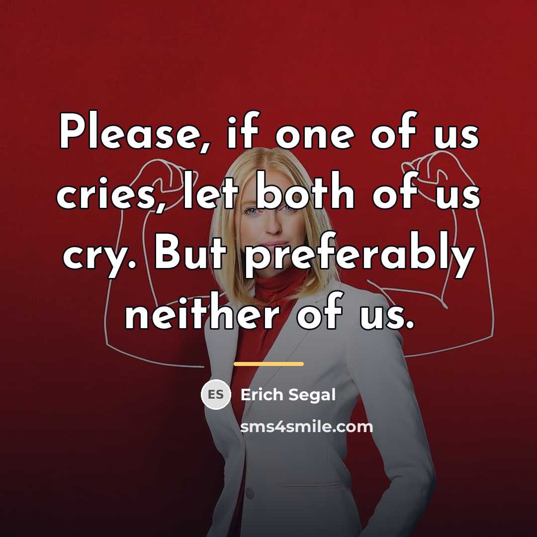 “Please, if one of us cries, let both of us…” quote by Erich Segal
