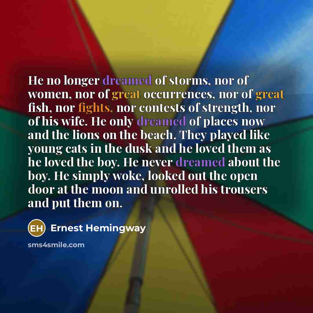 “He no longer dreamed of storms, nor of women, nor…” quote by Ernest Hemingway