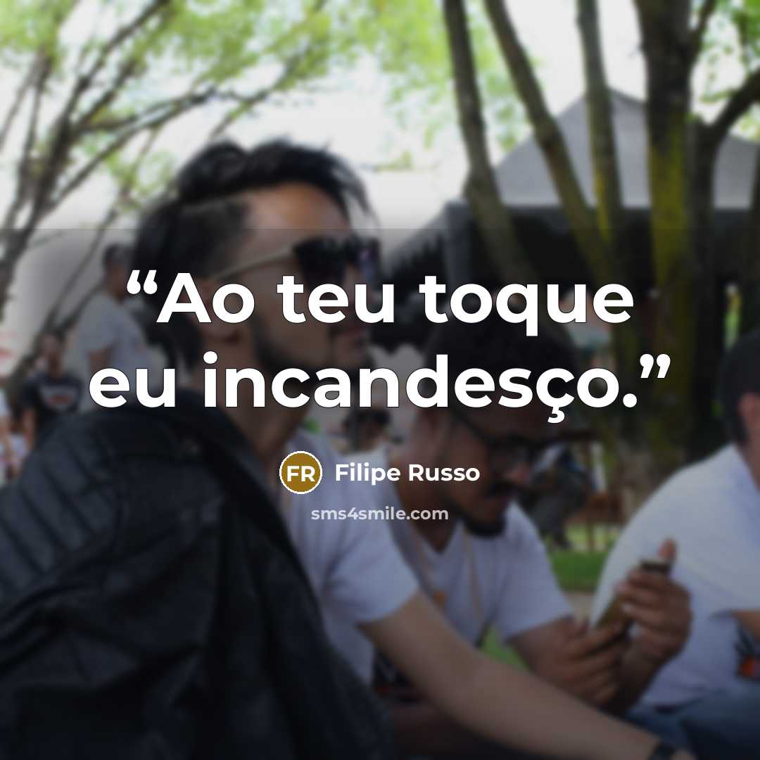 “Ao teu toque eu incandesço.” quote by Filipe Russo