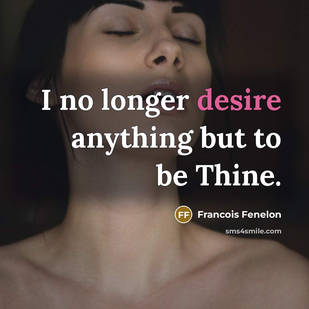 “I no longer desire anything but to be Thine.…” quote by Francois Fenelon