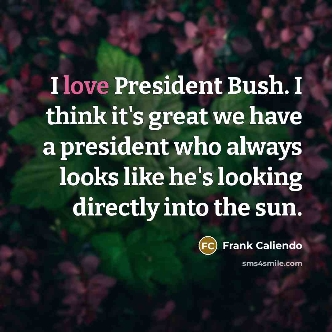 “I love President Bush. I think it's great we have…” quote by Frank Caliendo