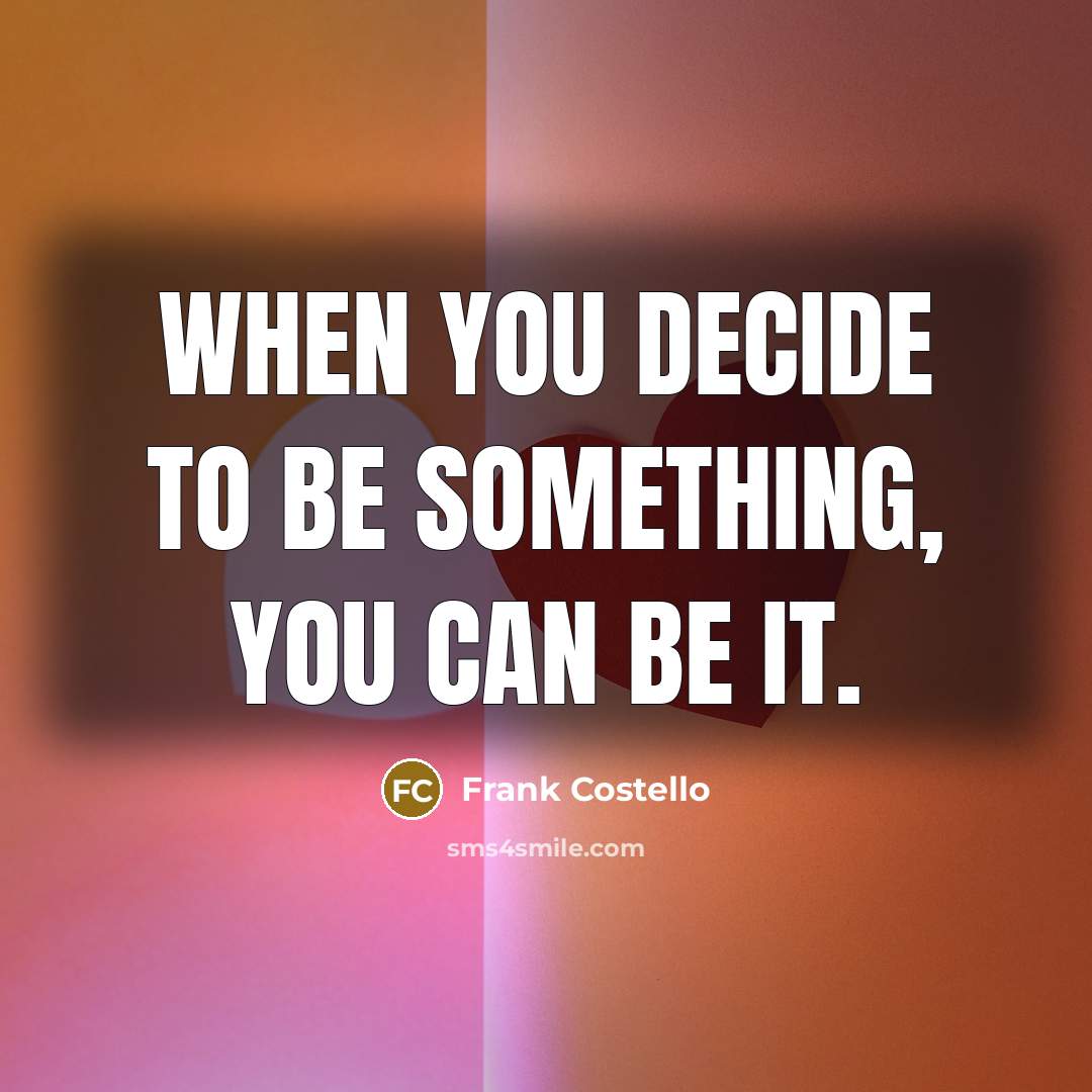 “When you decide to be something, you can be it.” quote by Frank Costello