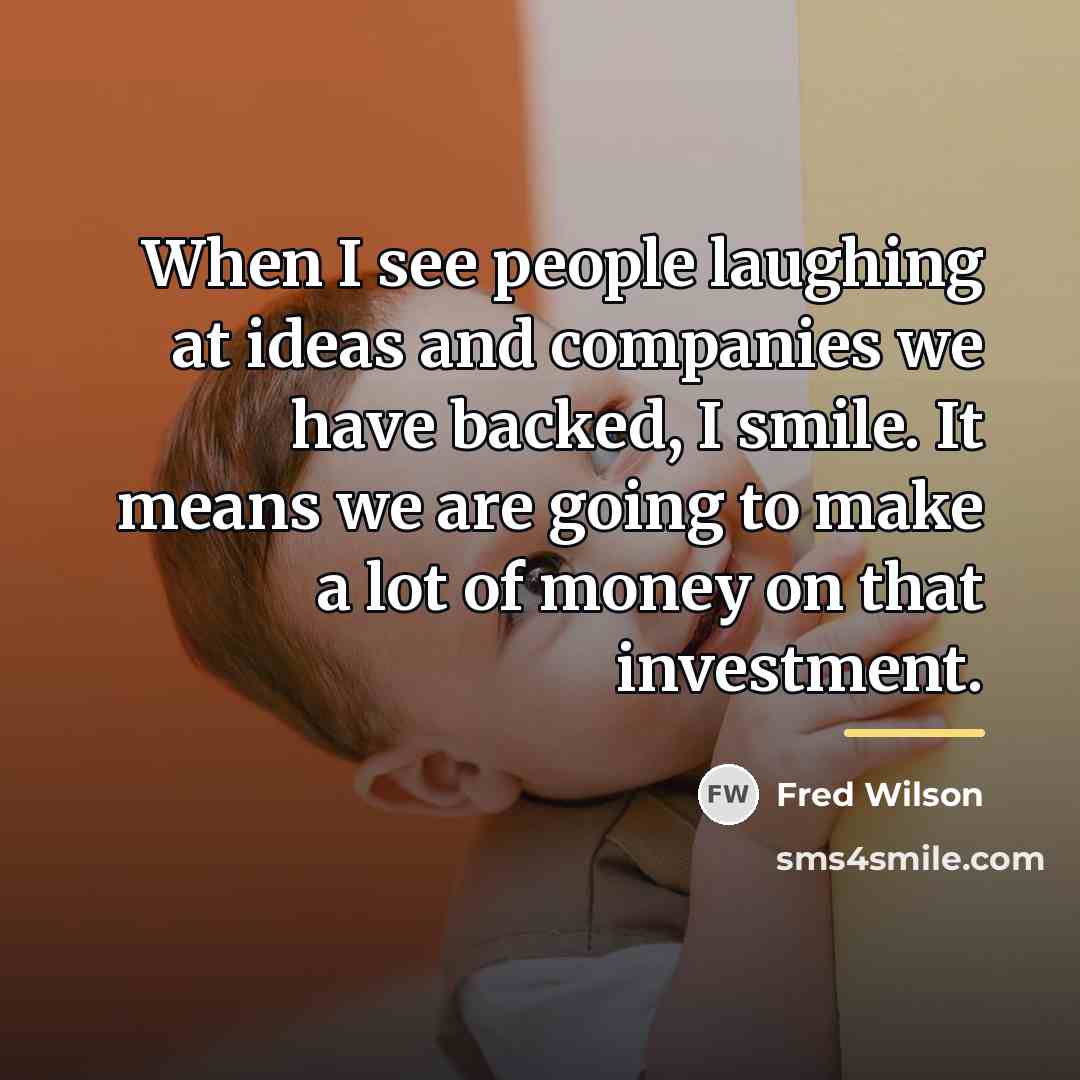 “When I see people laughing at ideas and companies we…” quote by Fred Wilson