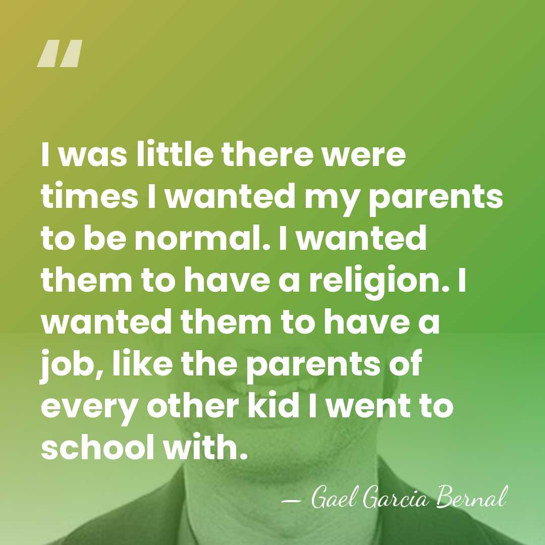 I was little there were times I wanted my parents to be&hellip; - Gael Garcia Bernal