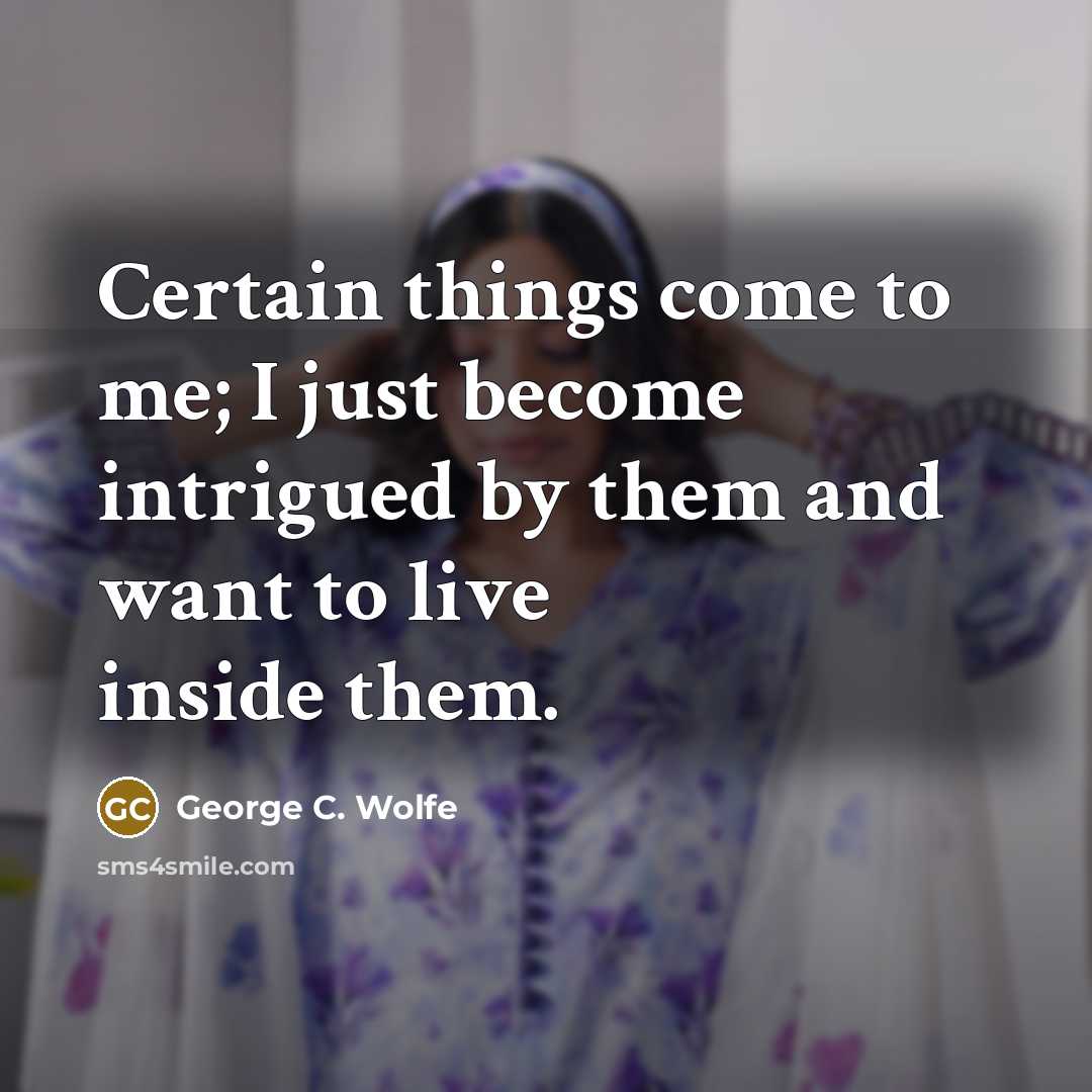 “Certain things come to me; I just become intrigued by…” quote by George C. Wolfe