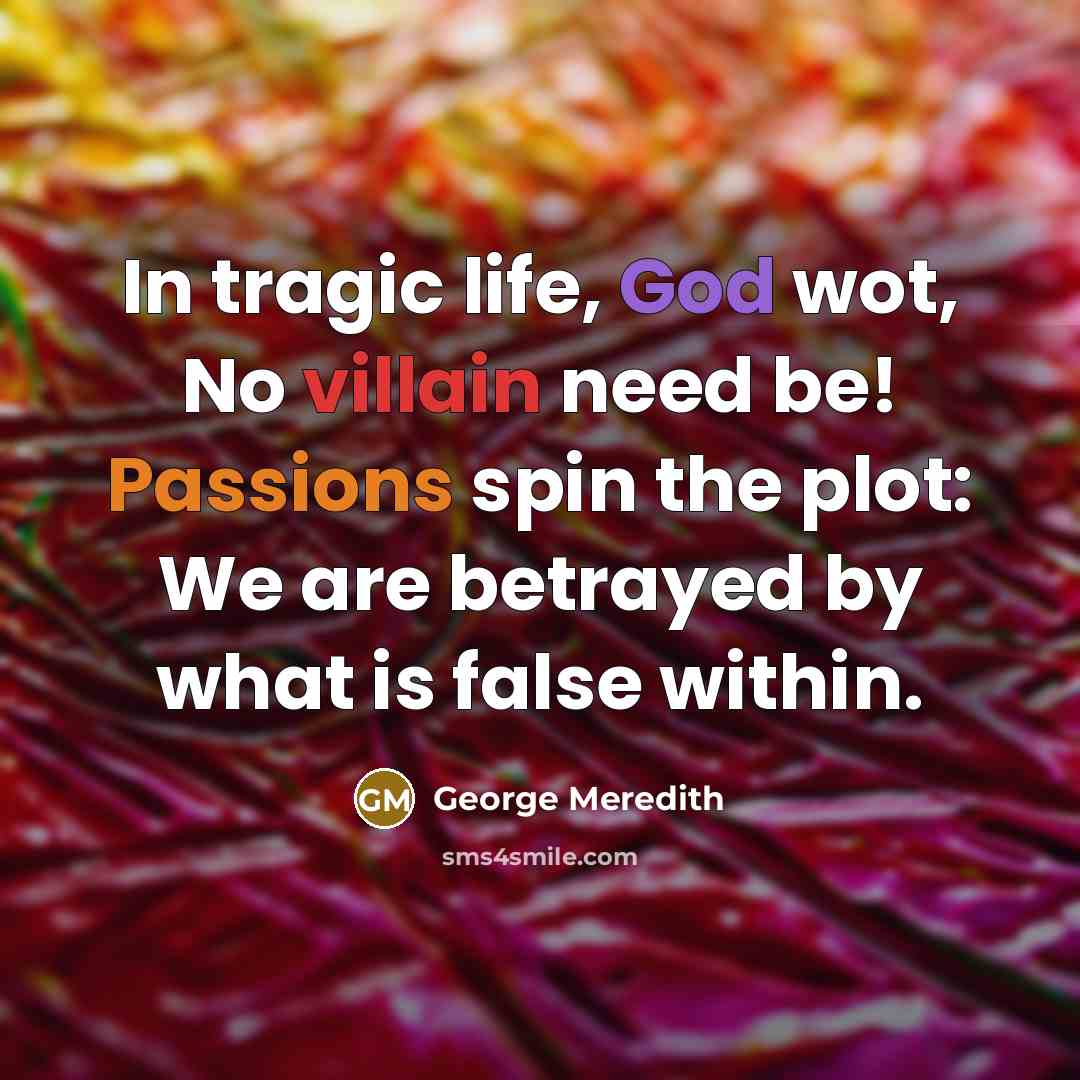 “In tragic life, God wot, No villain need be! Passions…” quote by George Meredith