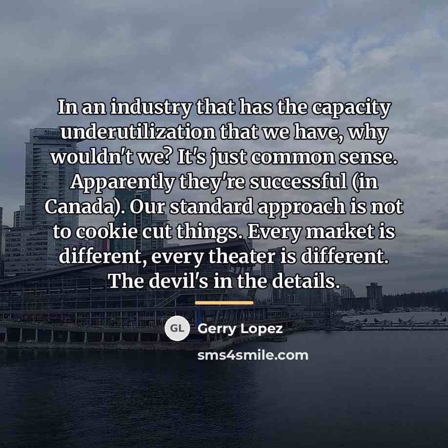 “In an industry that has the capacity underutilization that we…” quote by Gerry Lopez