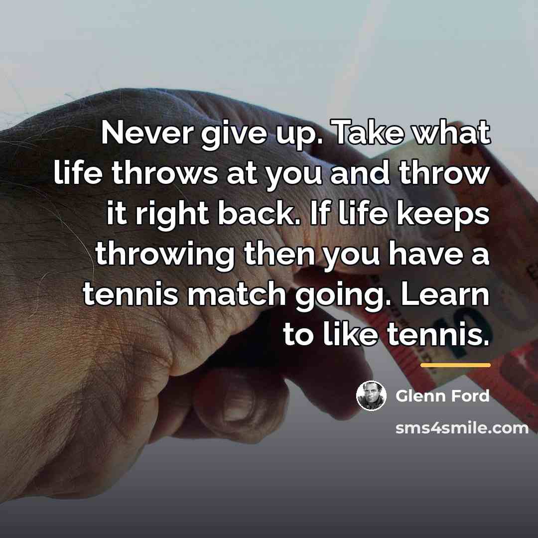 “Never give up. Take what life throws at you and…” quote by Glenn Ford