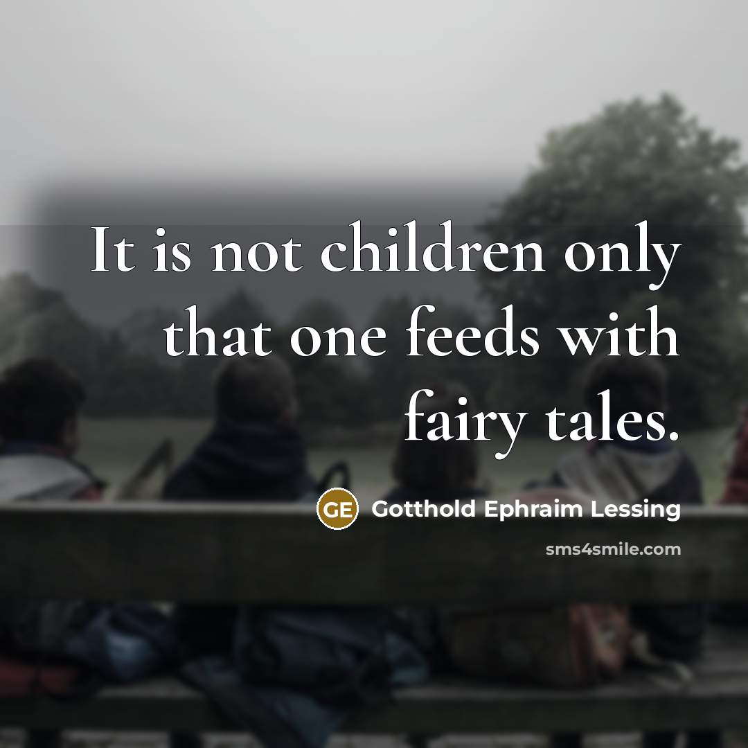 “It is not children only that one feeds with fairy…” quote by Gotthold Ephraim Lessing