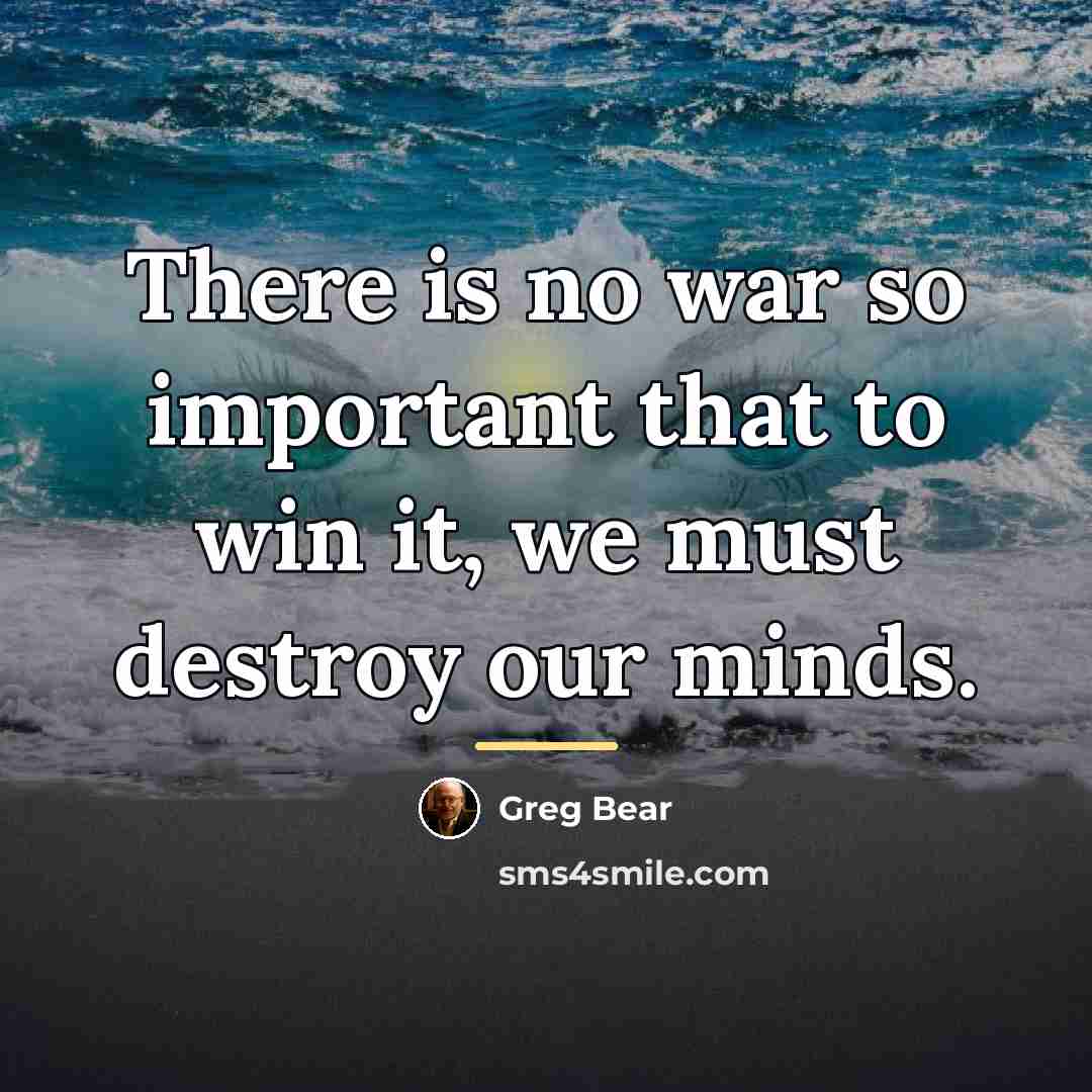 “There is no war so important that to win it,…” quote by Greg Bear