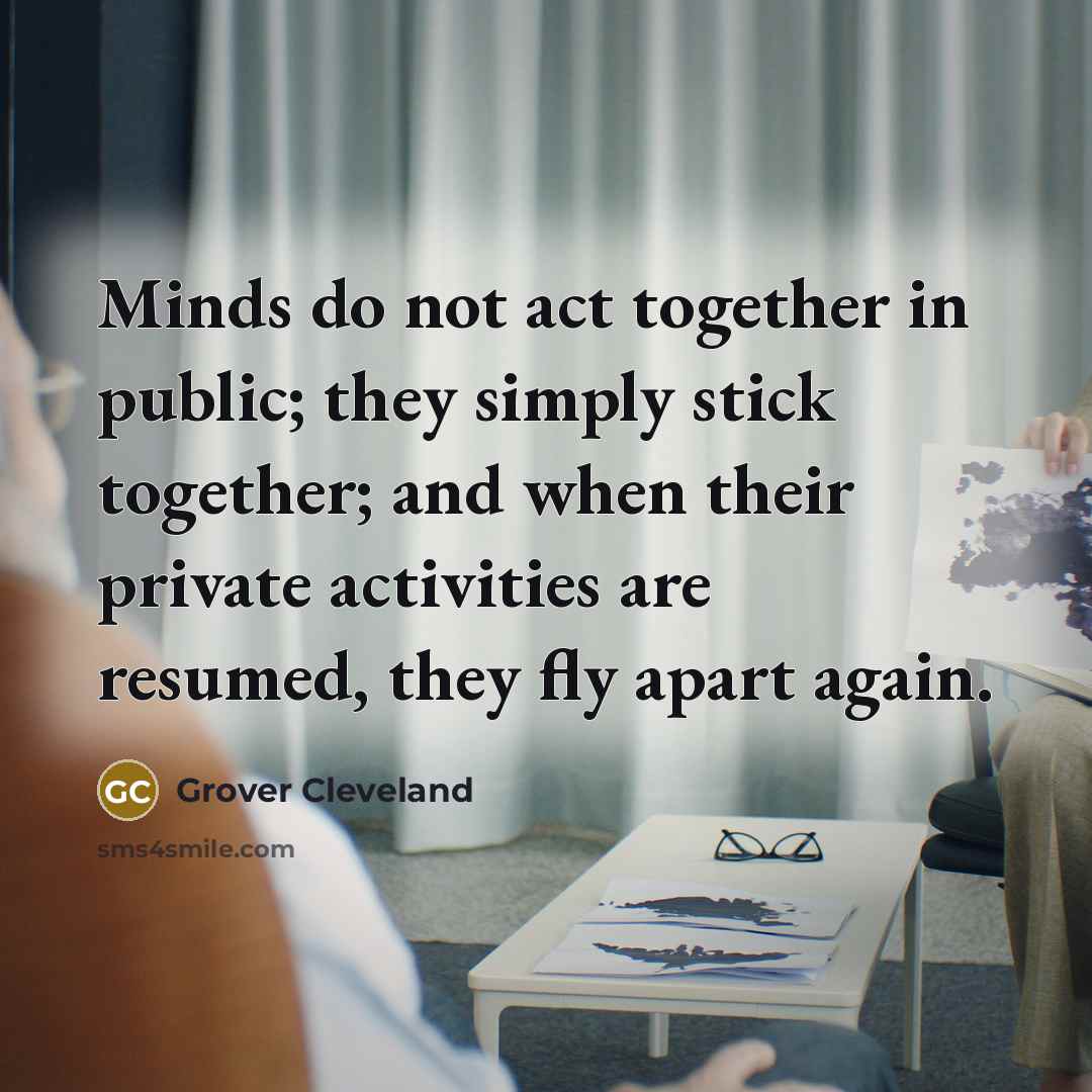 “Minds do not act together in public; they simply stick…” quote by Grover Cleveland