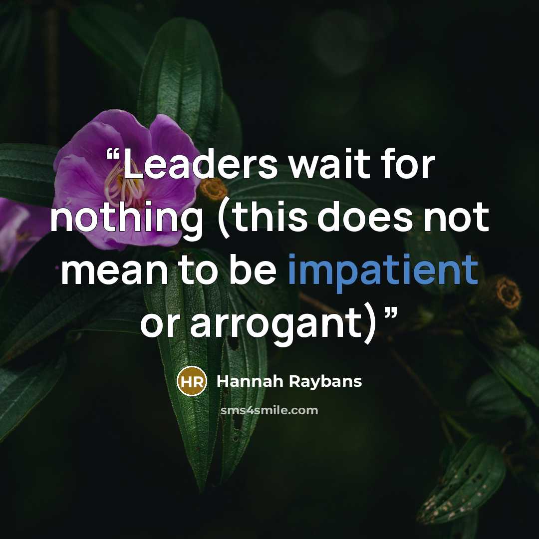 “Leaders wait for nothing (this does not mean to be impatient or arrogant)” quote by Hannah Raybans