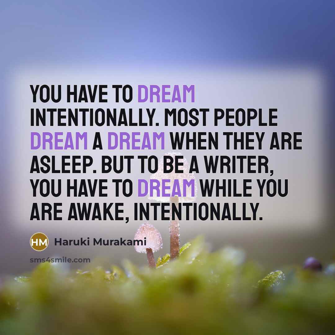 “You have to dream intentionally. Most people dream a dream…” quote by Haruki Murakami