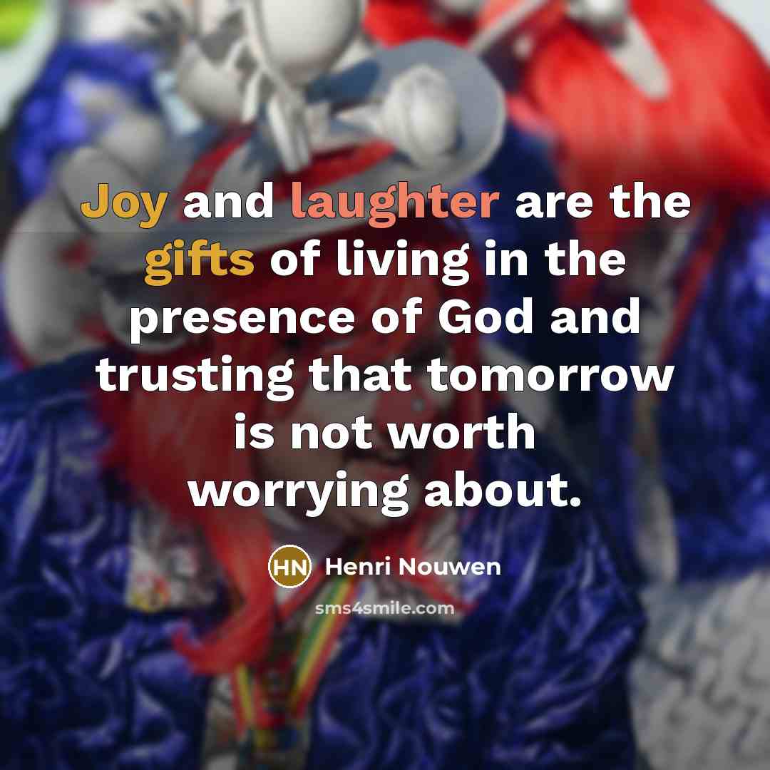 “Joy and laughter are the gifts of living in the…” quote by Henri Nouwen