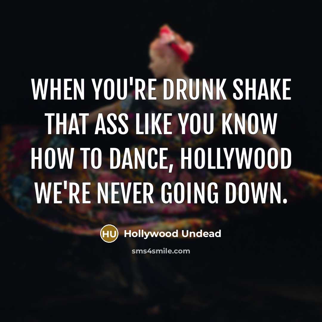 “When you're drunk shake that ass like you know how…” quote by Hollywood Undead