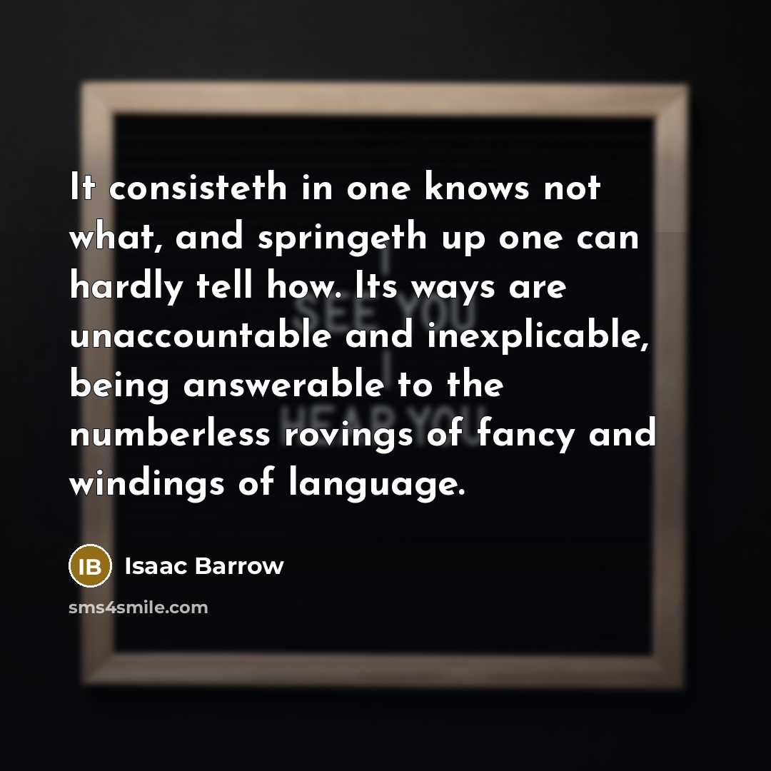 “It consisteth in one knows not what, and springeth up…” quote by Isaac Barrow