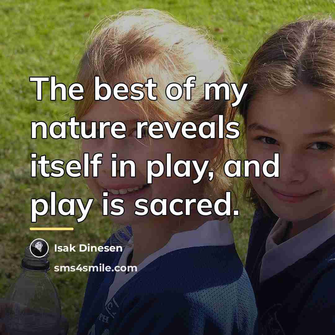“The best of my nature reveals itself in play, and…” quote by Isak Dinesen