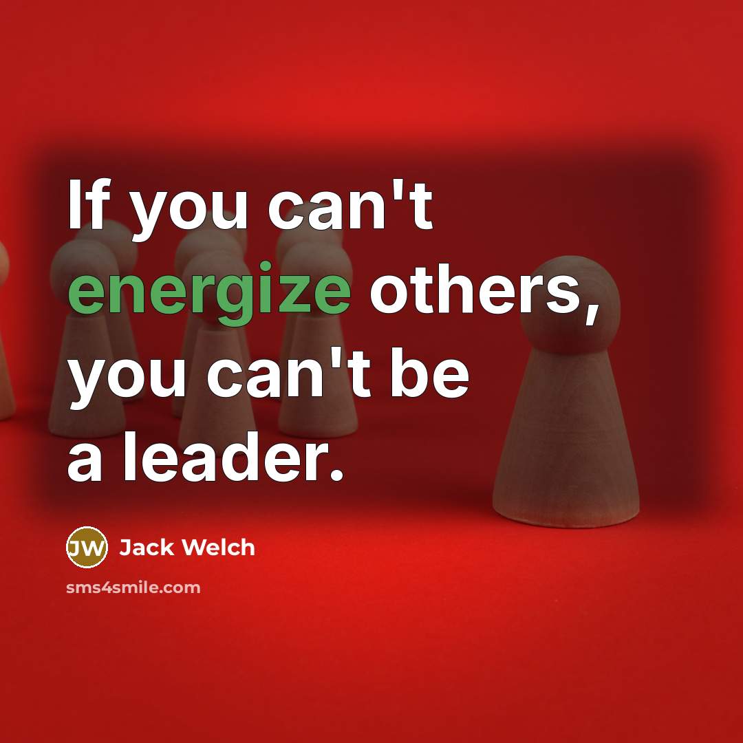 “If you can't energize others, you can't be a leader.…” quote by Jack Welch