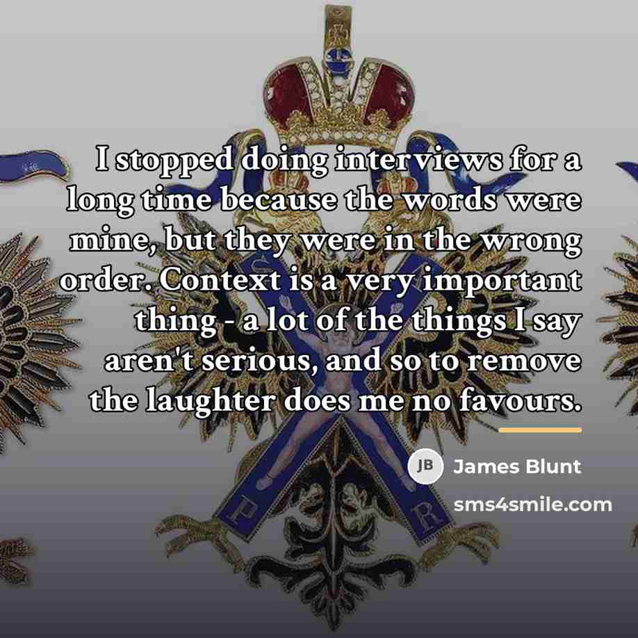 “I stopped doing interviews for a long time because the…” quote by James Blunt