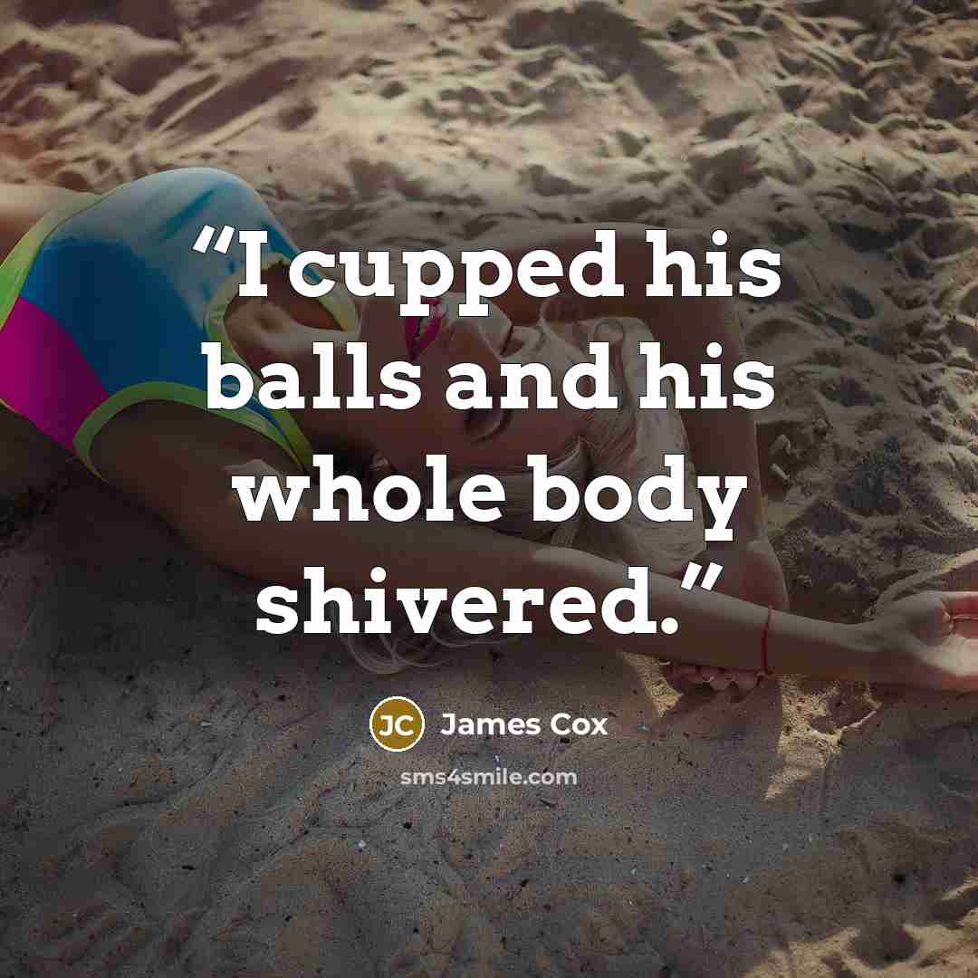 “I cupped his balls and his whole body shivered.” quote by James Cox