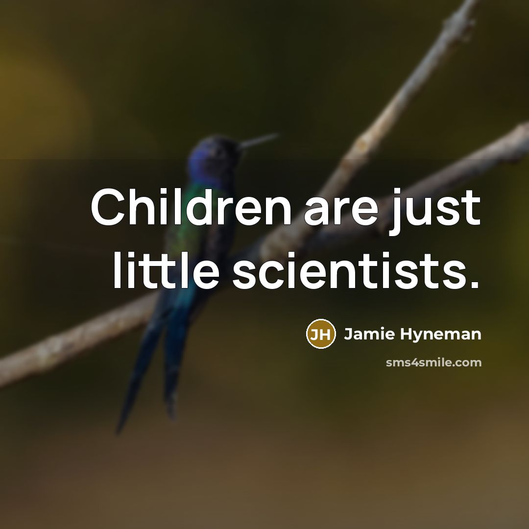 “Children are just little scientists.…” quote by Jamie Hyneman