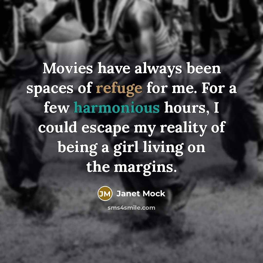 “Movies have always been spaces of refuge for me. For…” quote by Janet Mock