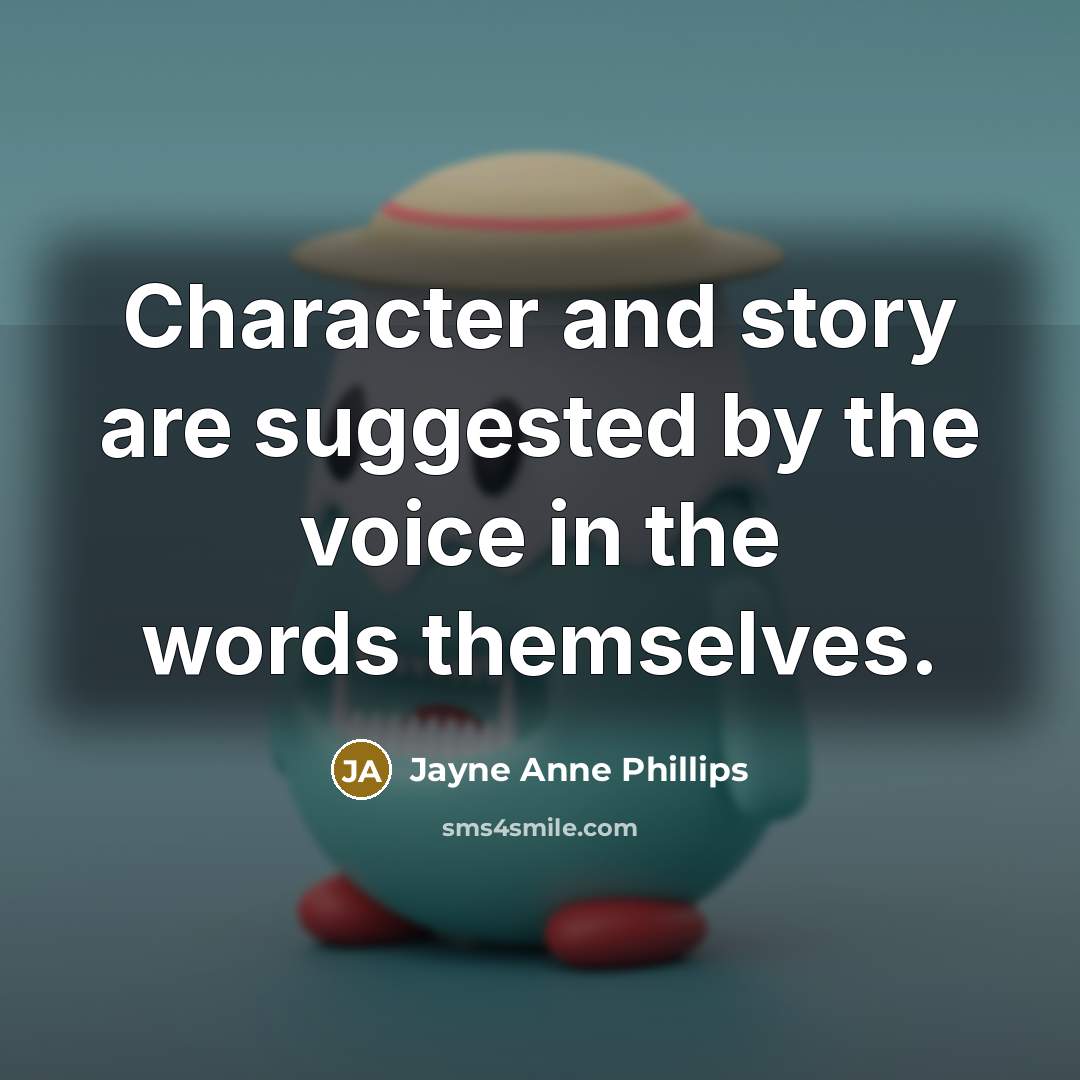 “Character and story are suggested by the voice in the…” quote by Jayne Anne Phillips