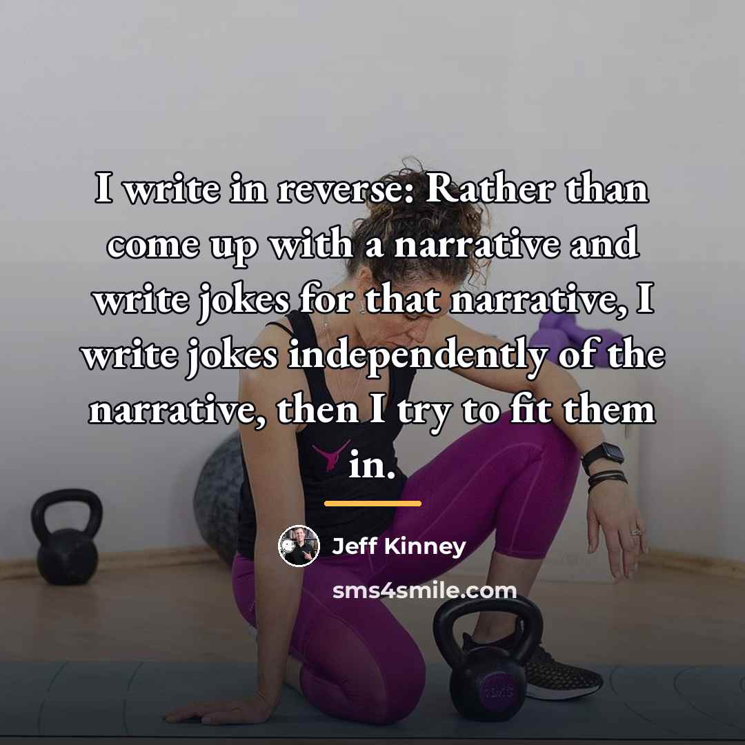 “I write in reverse: Rather than come up with a…” quote by Jeff Kinney
