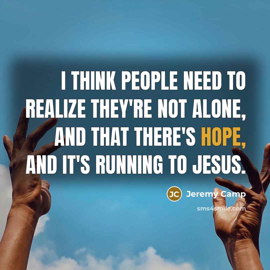 “I think people need to realize they're not alone, and…” quote by Jeremy Camp
