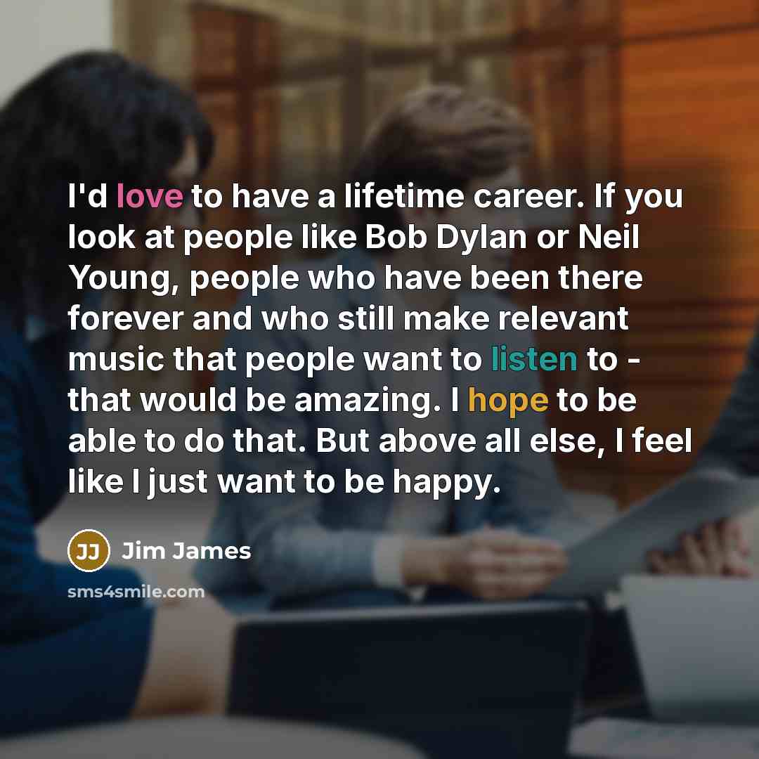 “I'd love to have a lifetime career. If you look…” quote by Jim James