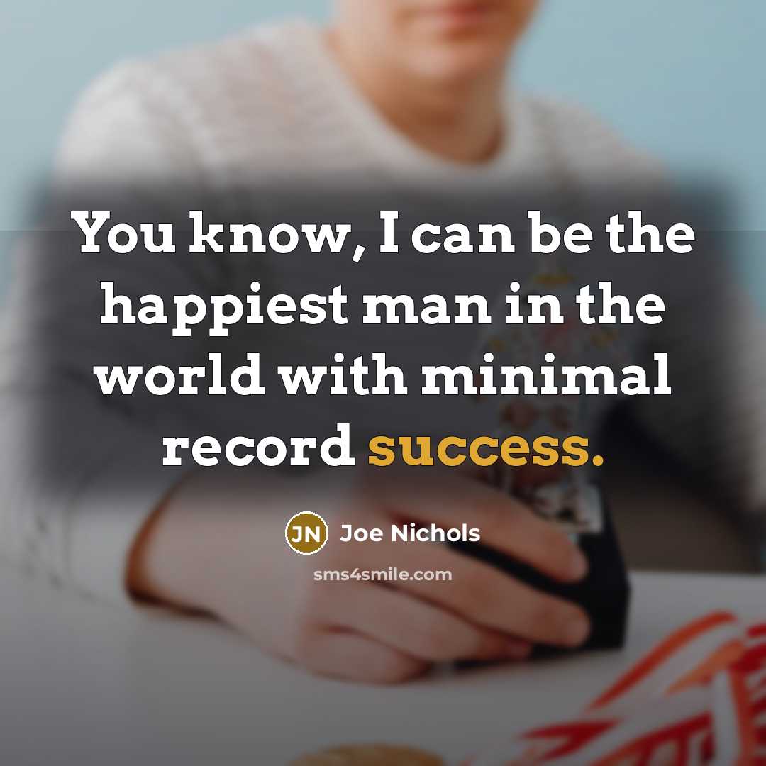 “You know, I can be the happiest man in the…” quote by Joe Nichols