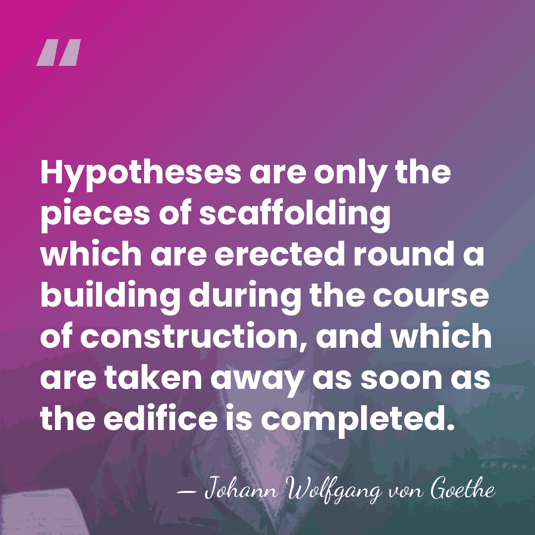 Hypotheses are only the pieces of scaffolding which are erected round a&hellip; - Johann Wolfgang von Goethe