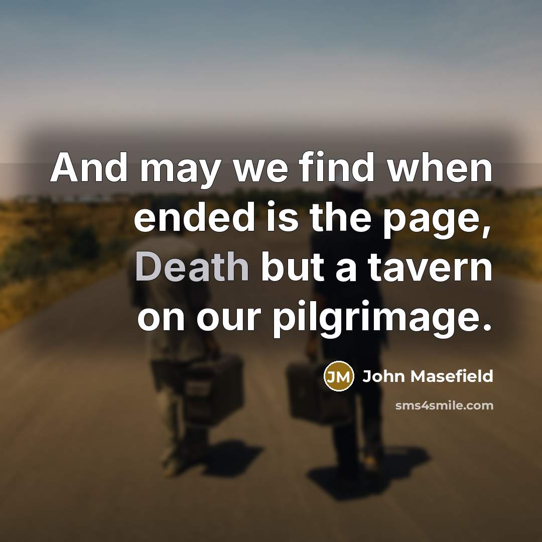 “And may we find when ended is the page, Death…” quote by John Masefield