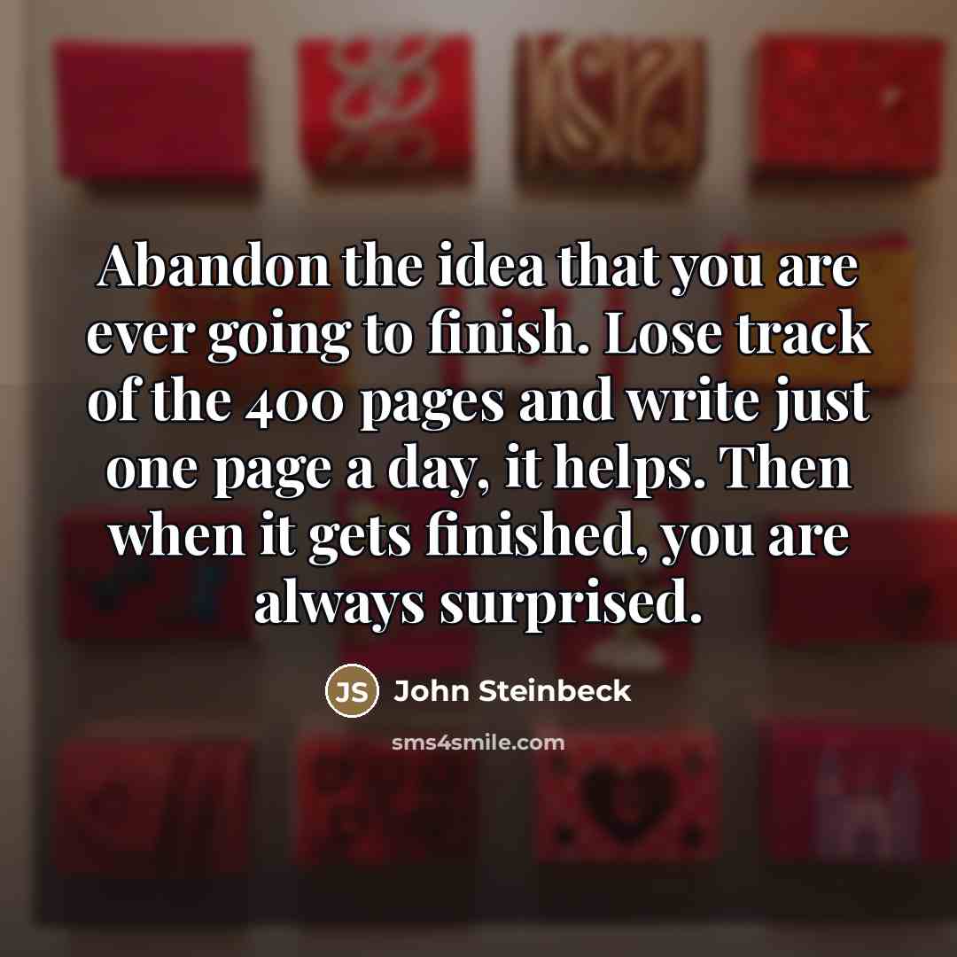 “Abandon the idea that you are ever going to finish.…” quote by John Steinbeck