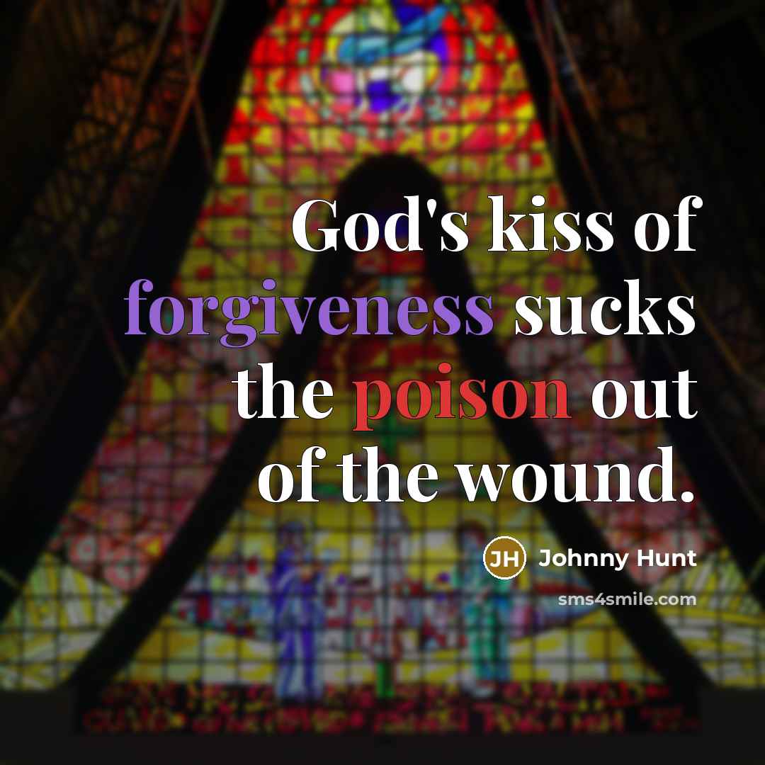 “God's kiss of forgiveness sucks the poison out of the…” quote by Johnny Hunt