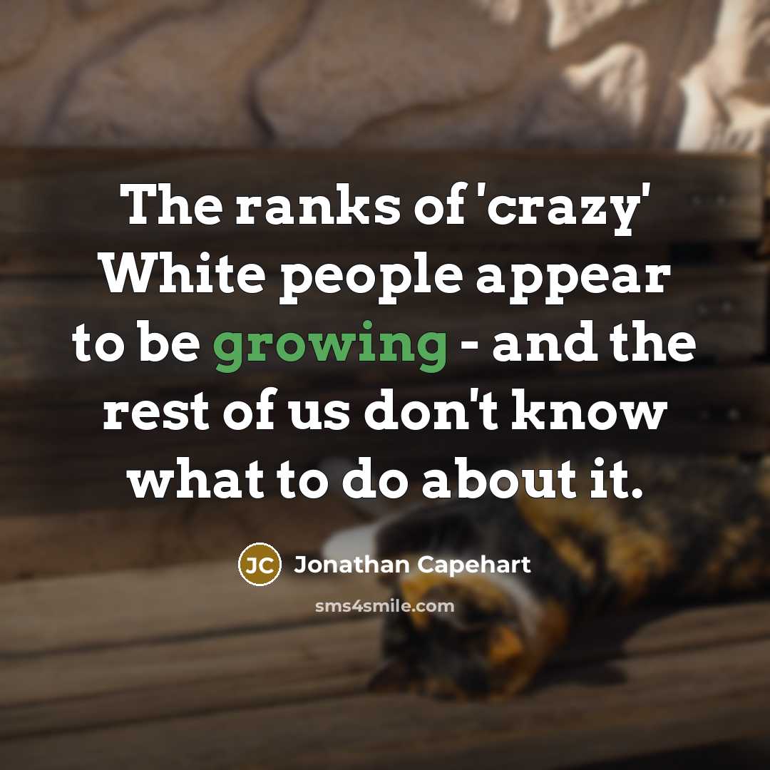 “The ranks of 'crazy' White people appear to be growing…” quote by Jonathan Capehart