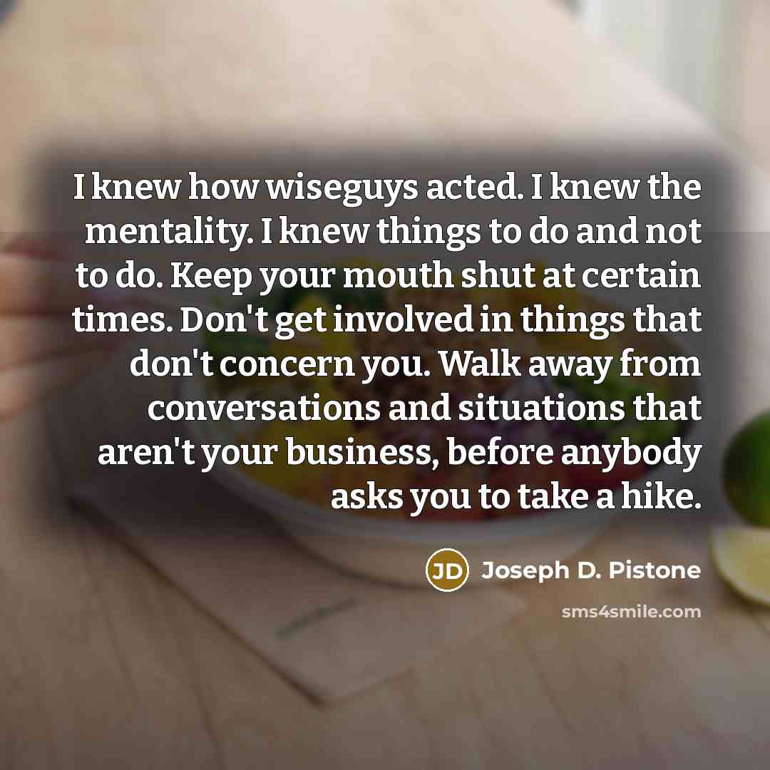 “I knew how wiseguys acted. I knew the mentality. I…” quote by Joseph D. Pistone