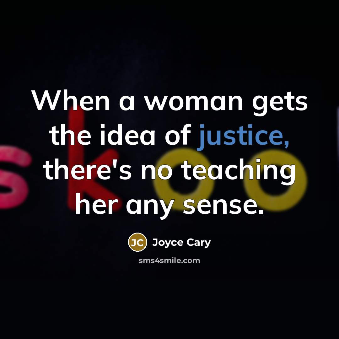 “When a woman gets the idea of justice, there's no…” quote by Joyce Cary