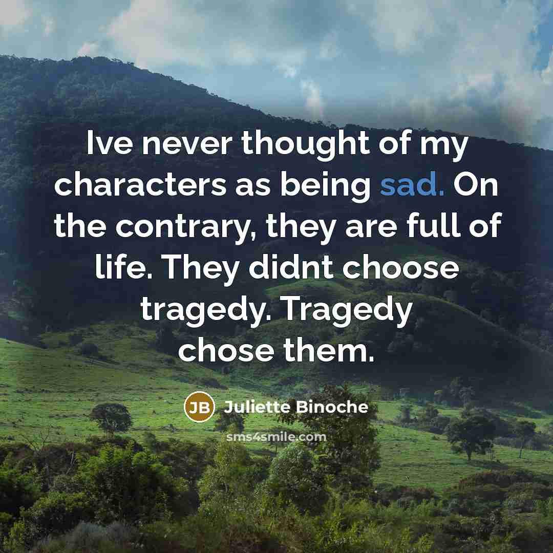 “Ive never thought of my characters as being sad. On…” quote by Juliette Binoche