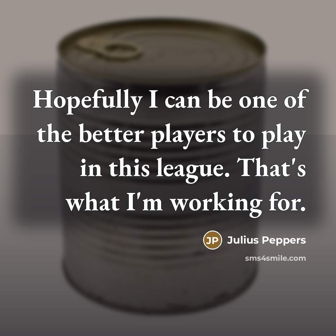 “Hopefully I can be one of the better players to…” quote by Julius Peppers