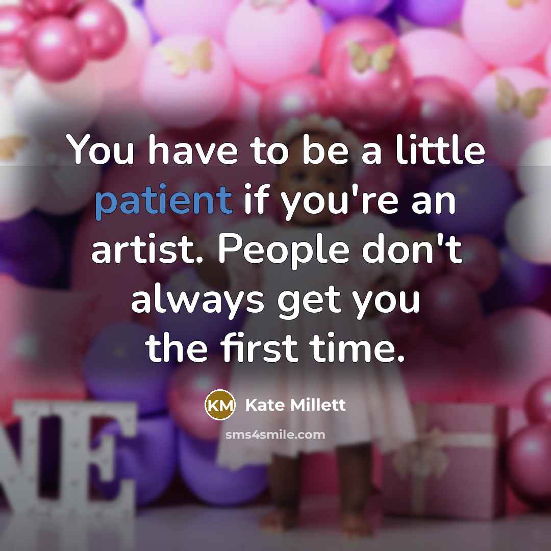 “You have to be a little patient if you're an…” quote by Kate Millett