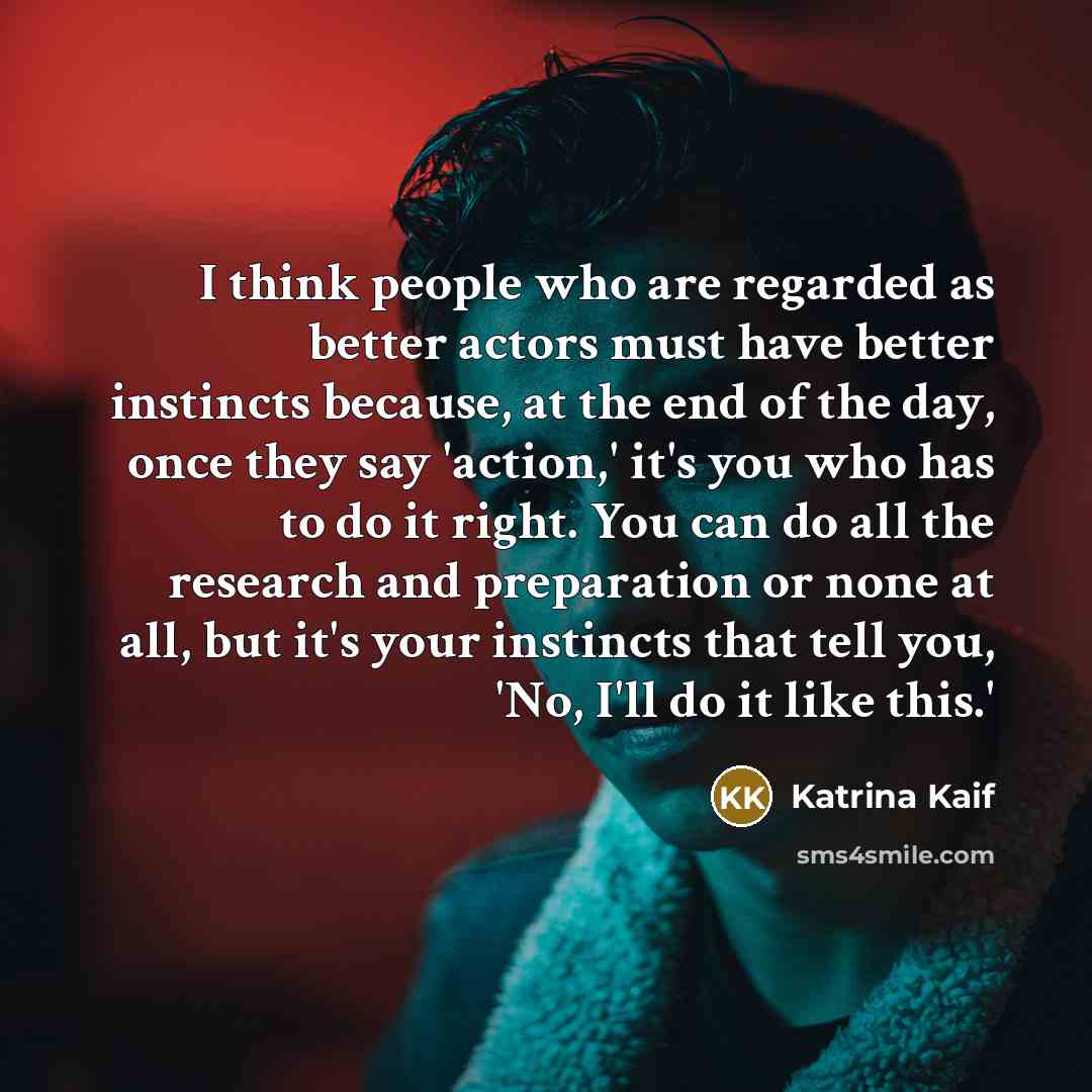 “I think people who are regarded as better actors must…” quote by Katrina Kaif