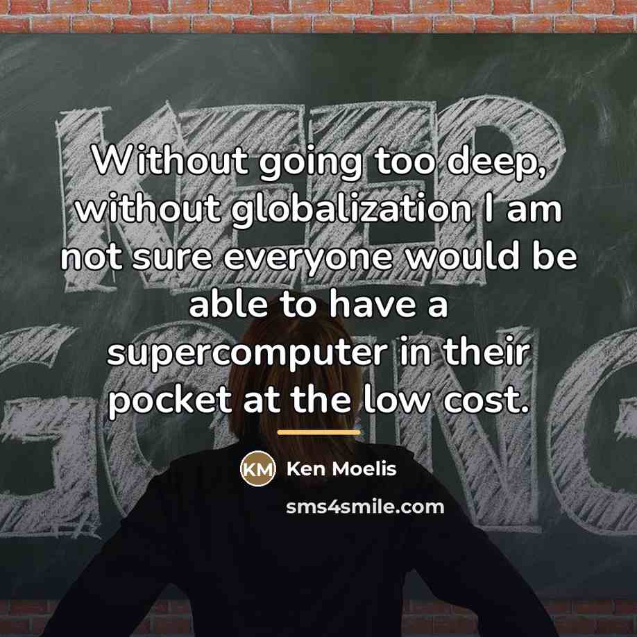 “Without going too deep, without globalization I am not sure…” quote by Ken Moelis