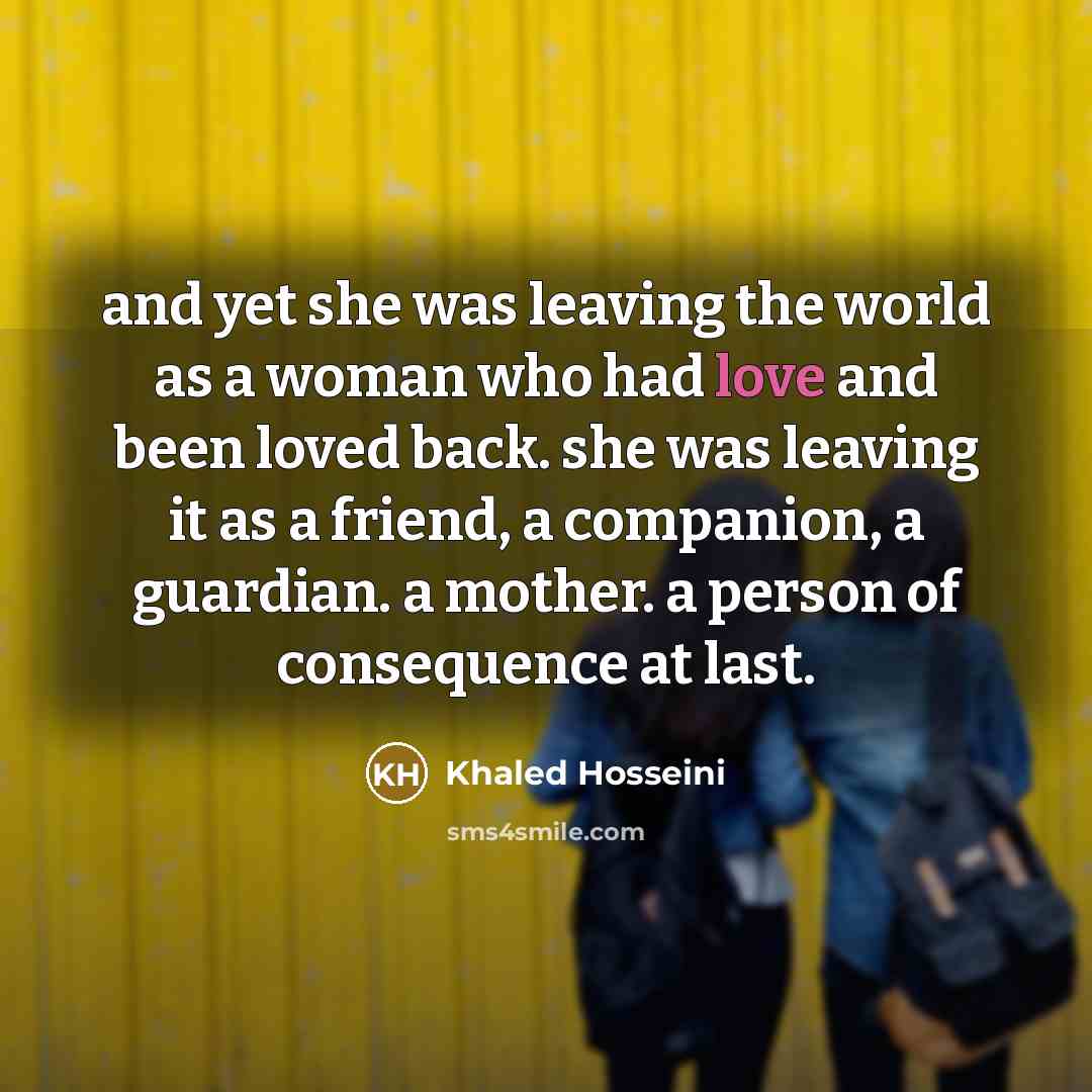 “and yet she was leaving the world as a woman…” quote by Khaled Hosseini