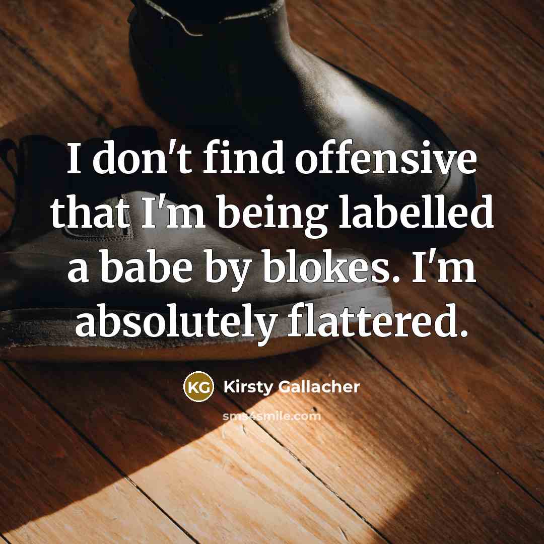 “I don't find offensive that I'm being labelled a babe…” quote by Kirsty Gallacher